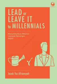 Lead Or Leave It To Millennials : Menumbuhkan Milenial menjadi Pemimpin Sejati