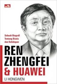 Sebuah Biografi Tentang Bisnis dan Kehidupan : Ren Zhengfei & Huawei