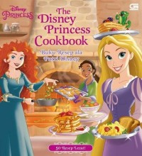 The Disney Princess Cookbook : Resep Ala Putri Disney 50 Resep Lezat!