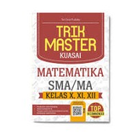 Trik Master Kuasai Matematika SMA/MA : Kelas X, XI, XII